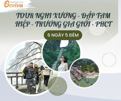 TOUR NGHI XƯƠNG - ĐẬP TAM HIỆP - TRƯƠNG GIA GIỚI - PHƯỢNG HOÀNG CỔ TRẤN 6 NGÀY 5 ĐÊM